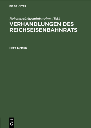 Verhandlungen des Reichseisenbahnrats / Verhandlungen des Reichseisenbahnrats. Heft 14/1926 von Reichsverkehrsministerium