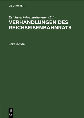 Verhandlungen des Reichseisenbahnrats / Verhandlungen des Reichseisenbahnrats. Heft 18/1928 von Reichsverkehrsministerium