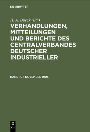 Verhandlungen, Mitteilungen und Berichte des Centralverbandes Deutscher Industrieller / November 1905 von Bueck,  H. A.