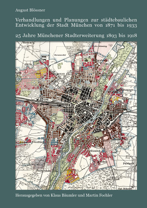 Verhandlungen und Planungen zur städtebaulichen Entwicklung der Stadt München von 1871 bis 1933 von Bäumler,  Klaus, Blössner,  August, Fochler,  Martin