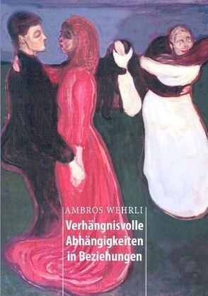 Verhängnisvolle Abhängigkeiten in Beziehungen von Wehrli,  Ambros