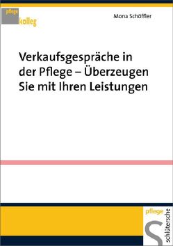 Verkaufsgespräche in der Pflege – Überzeugen Sie mit Ihren Leistungen von Schöffler,  Mona