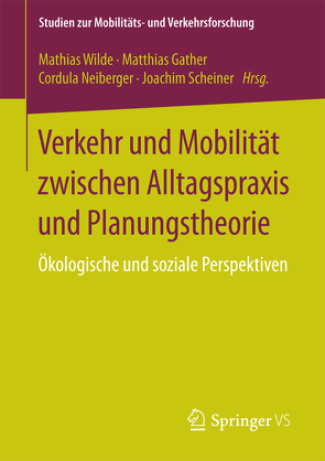 Verkehr und Mobilität zwischen Alltagspraxis und Planungstheorie von Gather,  Matthias, Neiberger,  Cordula, Scheiner,  Joachim, Wilde,  Mathias