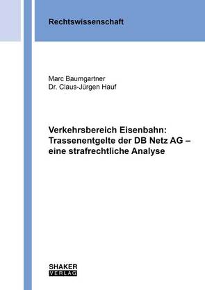 Verkehrsbereich Eisenbahn: Trassenentgelte der DB Netz AG – eine strafrechtliche Analyse von Baumgartner,  Marc, Hauf,  Claus-Jürgen