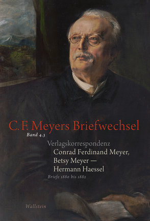 Verlagskorrespondenz: Conrad Ferdinand Meyer, Betsy Meyer – Hermann Haessel mit zugehörigen Briefwechseln und Verlagsdokumenten von Haessel,  Hermann, Landshuter,  Stephan, Lukas,  Wolfgang, Meyer,  Betsy, Meyer,  Conrad Ferdinand, Osthof,  Matthias, Rickenbacher,  Elisabeth, Zeller,  Rosmarie