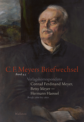 Verlagskorrespondenz: Conrad Ferdinand Meyer, Betsy Meyer – Hermann Haessel mit zugehörigen Briefwechseln und Verlagsdokumenten von Haessel,  Hermann, Landshuter,  Stephan, Lukas,  Wolfgang, Meyer,  Betsy, Meyer,  Conrad Ferdinand, Zeller,  Hans, Zeller,  Rosmarie