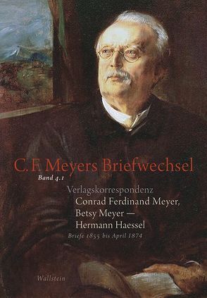 Verlagskorrespondenz: Conrad Ferdinand Meyer, Betsy Meyer – Hermann Haessel mit zugehörigen Briefwechseln und Verlagsdokumenten von Fenten,  Sandra, Goetz,  Thomas, Haessel,  Hermann, Lukas,  Wolfgang, Meyer,  Betsy, Meyer,  Conrad Ferdinand, Recker-Hamm,  Ute, Zeller,  Hans, Zihlmann,  Patricia