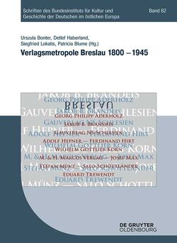 Verlagsmetropole Breslau 1800 – 1945 von Blume,  Patricia F., Bonter,  Urszula, Haberland,  Detlef, Lokatis,  Siegfried