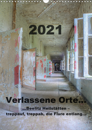 Verlassene Orte…Beelitz Heilstätten – treppauf, treppab, die Flure entlang (Wandkalender 2021 DIN A3 hoch) von Schröer,  Ralf