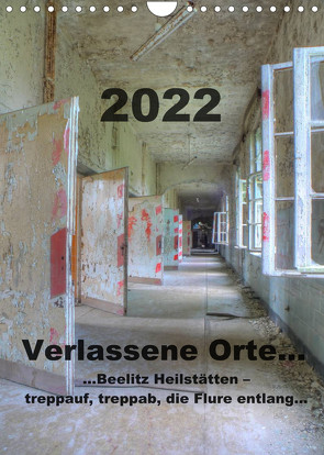 Verlassene Orte…Beelitz Heilstätten – treppauf, treppab, die Flure entlang (Wandkalender 2022 DIN A4 hoch) von Schröer,  Ralf