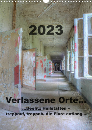 Verlassene Orte…Beelitz Heilstätten – treppauf, treppab, die Flure entlang (Wandkalender 2023 DIN A3 hoch) von Schröer,  Ralf