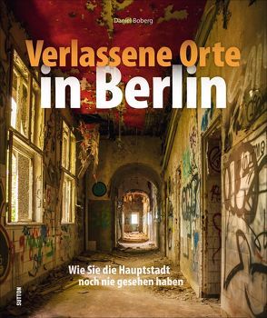 Verlassene Orte in Berlin von Boberg,  Daniel