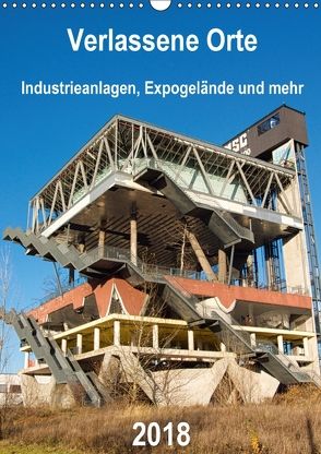 Verlassene Orte – Industrieanlagen, Expogelände und mehr (Wandkalender 2018 DIN A3 hoch) von Hilmer-Schröer + Ralf Schröer,  Barbara