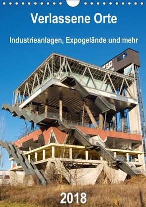 Verlassene Orte – Industrieanlagen, Expogelände und mehr (Wandkalender 2018 DIN A4 hoch) von Hilmer-Schröer + Ralf Schröer,  Barbara