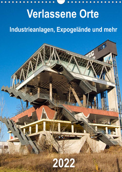 Verlassene Orte – Industrieanlagen, Expogelände und mehr (Wandkalender 2022 DIN A3 hoch) von Hilmer-Schröer + Ralf Schröer,  Barbara