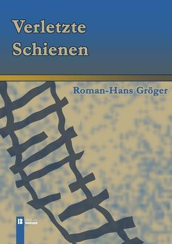 Verletzte Schienen von Gröger,  Roman Hans