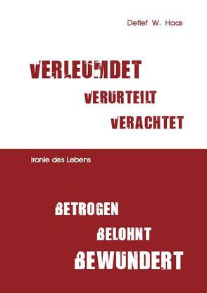 Verleumdet, verurteilt, verachtet – betrogen, belohnt, bewundert von Haas,  Detlef W.