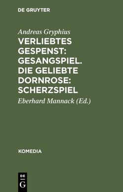 Verliebtes Gespenst: Gesangspiel. Die geliebte Dornrose: Scherzspiel von Gryphius,  Andreas, Mannack,  Eberhard