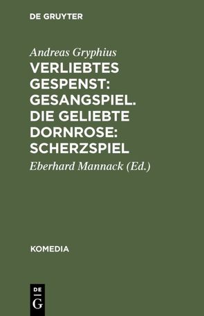 Verliebtes Gespenst: Gesangspiel. Die geliebte Dornrose: Scherzspiel von Gryphius,  Andreas, Mannack,  Eberhard