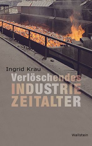 Verlöschendes Industriezeitalter von Krau,  Ingrid