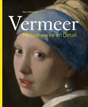 Vermeer – Meisterwerke im Detail von Schwartz,  Gary, Vermeer,  Jan