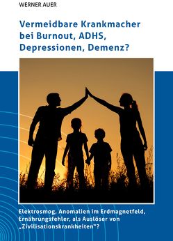 Vermeidbare Krankmacher bei Burnout, ADHS, Depressionen, Demenz? von Auer,  Werner