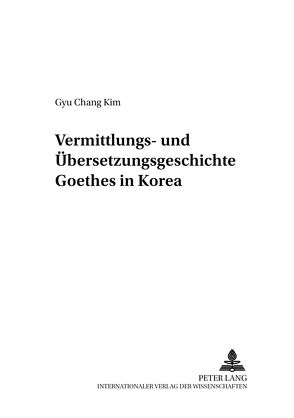 Vermittlungs- und Übersetzungsgeschichte Goethes in Korea von Kim,  Gyu Chang