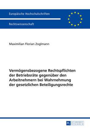 Vermögensbezogene Rechtspflichten der Betriebsräte gegenüber den Arbeitnehmern bei Wahrnehmung der gesetzlichen Beteiligungsrechte von Zoglmann,  Maximilian