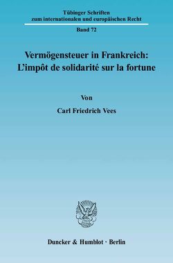 Vermögensteuer in Frankreich: L’impôt de solidarité sur la fortune. von Vees,  Carl Friedrich