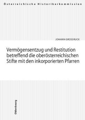 Vermögensentzug und Restitution betreffend die oberösterreichischen Stifte mit den inkorporierten Pfarren von Großruck,  Johannes