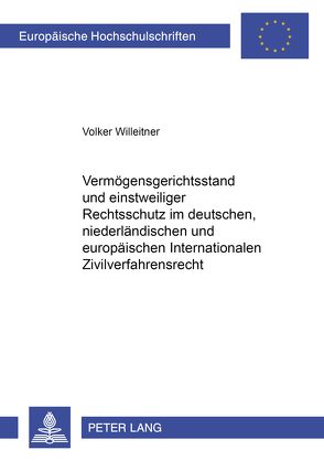 Vermögensgerichtsstand und einstweiliger Rechtsschutz im deutschen, niederländischen und europäischen Internationalen Zivilverfahrensrecht von Willeitner,  Volker