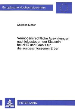 Vermögensrechtliche Auswirkungen nachfolgesteuernder Klauseln bei oHG und GmbH für die ausgeschlossenen Erben von Kuttler,  Christian