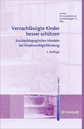 Vernachlässigte Kinder besser schützen von Institut für Sozialarbeit und Sozialpädagogik e.V.,  (ISS)