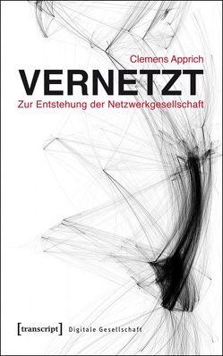 Vernetzt – Zur Entstehung der Netzwerkgesellschaft von Apprich,  Clemens