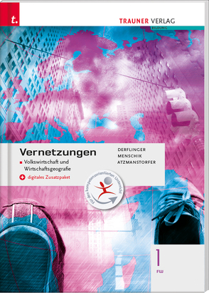 Vernetzungen – Geografie (Volkswirtschaft und Wirtschaftsgeografie) 1 FW + digitales Zusatzpaket von Atzmanstorfer,  Peter, Derflinger,  Manfred, Menschik,  Gottfried