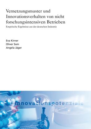 Vernetzungsmuster und Innovationsverhalten von nicht forschungsintensiven Betrieben. von Jäger,  Angela, Kirner,  Eva, Som,  Oliver