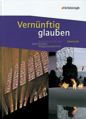 Vernünftig glauben – Arbeitsbuch für den katholischen Religionsunterricht in der gymnasialen Oberstufe von Kratz,  Reinhard, Meckel,  Isabel, Menges,  Thomas, Michalke-Leicht,  Wolfgang, Montag,  Michaela, Nagel,  Günter, Sajak,  Clauß Peter