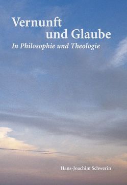 Vernunft und Glaube in Philosophie und Theologie von Schwerin,  Hans-Joachim