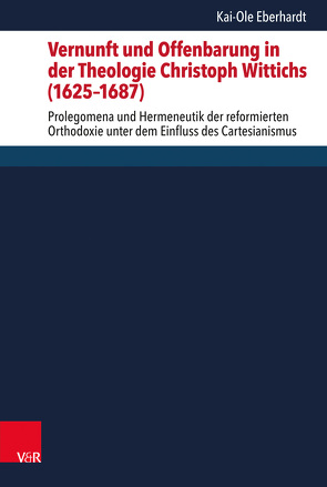 Vernunft und Offenbarung in der Theologie Christoph Wittichs (1625–1687) von Eberhardt,  Kai-Ole