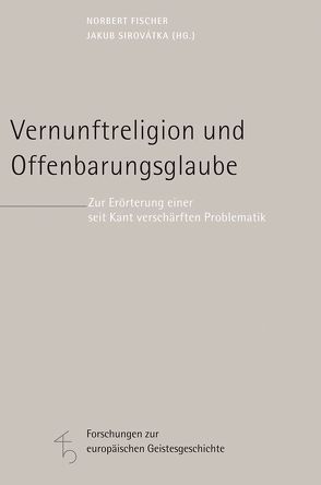 Vernunftreligion und Offenbarungsglaube von Brose,  Thomas, Dausner,  Renè, Dörflinger,  Bernd, Fischer,  Norbert, Forschner,  Maximilian, Herrmann,  Friedrich-Wilhelm von, Kant,  Immanuel, Krouglov,  Alexei N., Langthaler,  Rudolf, Pöltner,  Günther, Raffelt,  Albert, Reifenberg,  Peter, Ricken,  Friedo, Roesner,  Martina, Schwienhorst-Schönberger,  Ludger, Sirovátka,  Jakub, Teruel,  Pedro Jesús