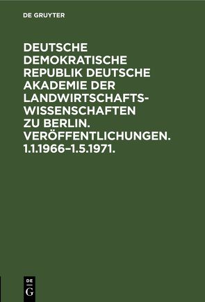 Veröffentlichungen. 1.1.1966–1.5.1971 von Deutsche Demokratische Republik Deutsche Akademie der Landwirtschaftswissenschaften zu Berlin