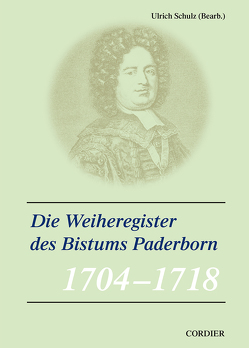 Veröffentlichungen zur Geschichte der mitteldeutschen Kirchenprovinz / Die Weiheregister des Bistums Paderborn – 1703-1718 von Schulz,  Ulrich