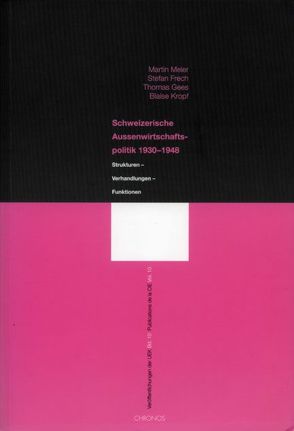 Veröffentlichungen der UEK. Studien und Beiträge zur Forschung / Schweizerische Aussenwirtschaftspolitik 1930-1948 von Frech,  Stefan, Gees,  Thomas, Kropf,  Blaise, Meier,  Martin