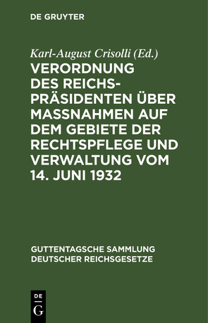 Verordnung des Reichspräsidenten über Maßnahmen auf dem Gebiete der Rechtspflege und Verwaltung vom 14. Juni 1932 von Crisolli,  Karl August
