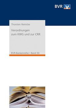 Verordnungen zum KWG und zur CRR von BVR - Bundesverband der Deutschen Volksbanken und Raiffeisenbanken, Reinicke,  Thorsten