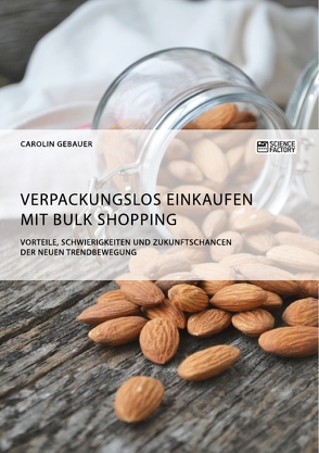 Verpackungslos Einkaufen mit Bulk Shopping. Vorteile, Schwierigkeiten und Zukunftschancen der neuen Trendbewegung von Gebauer,  Carolin