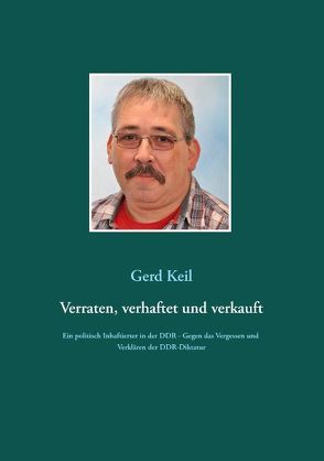 Verraten, verhaftet und verkauft von Keil,  Gerd
