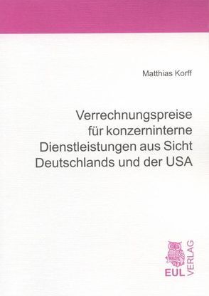 Verrechnungspreise für konzerninterne Dienstleistungen aus Sicht Deutschlands und der USA von Korff,  Matthias