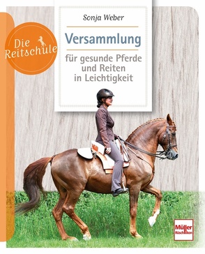 Versammlung für gesunde Pferde und Reiten in Leichtigkeit von Weber,  Sonja