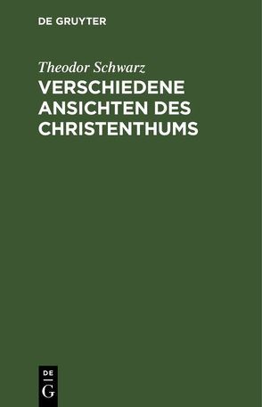 Verschiedene Ansichten des Christenthums von Schwarz,  Theodor